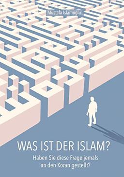 Was ist der Islam?: Haben Sie diese Frage jemals an den Koran gestellt?