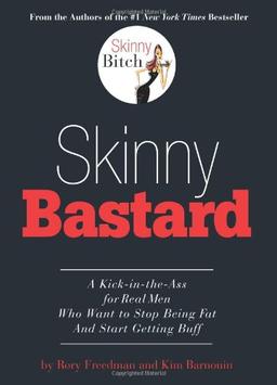 Skinny Bastard: A Kick-In-The Ass for Real Men Who Want to Stop Being Fat and Start Getting Buff