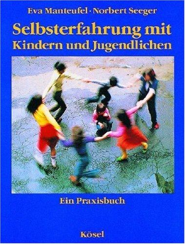 Selbsterfahrung mit Kindern und Jugendlichen. Ein Praxisbuch