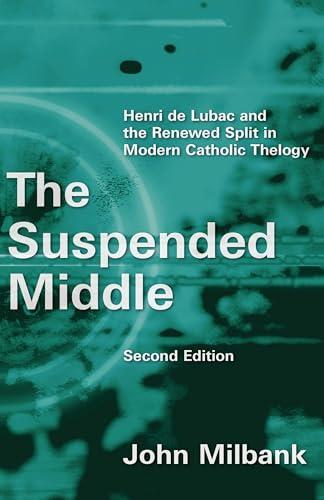 The Suspended Middle: Henri de Lubac and the Renewed Split in Modern Catholic Theology, 2nd Ed.