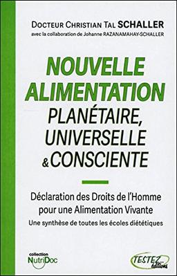 Nouvelle alimentation planétaire, universelle & consciente : déclaration des droits de l'homme à une alimentation vivante : une synthèse de toutes les écoles diététiques