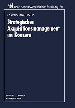 Strategisches Akquisitionsmanagement im Konzern (neue betriebswirtschaftliche forschung (nbf))