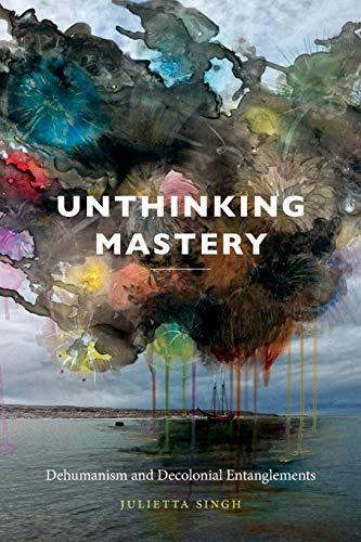 Unthinking Mastery: Dehumanism and Decolonial Entanglements