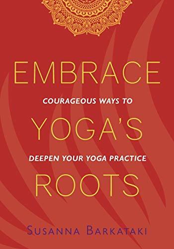 Embrace Yoga's Roots: Courageous Ways to Deepen Your Yoga Practice