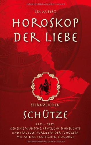 Horoskop der Liebe - Sternzeichen Schütze: Geheime Wünsche, erotische Sehnsüchte und sexuelle Vorlieben der Schützen mit astral-erotischer Biokurve