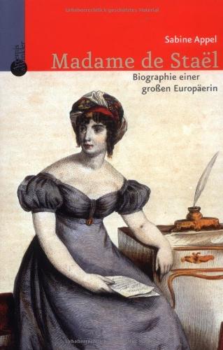 Madame de Staël: Biographie einer großen Europäerin: Biographie einer berühmten Europäerin