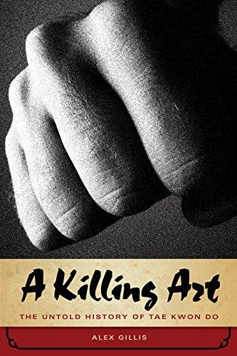 A Killing Art: The Untold History of Tae Kwon Do: The Story of Tae Kwon Do