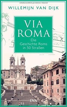 Via Roma: Die Geschichte Roms in 50 Straßen