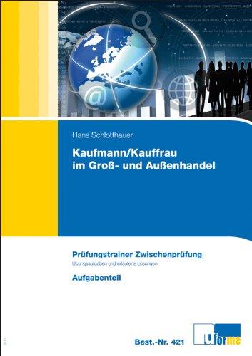 Prüfungstrainer Zwischenprüfung Kaufmann/-frau im Groß- und Außenhandel: Prüfungstrainer mit Aufgaben- und erläutertem Lösungsteil: Prüfungstrainer ... Übungsaufgaben und erläuterte Lösungen