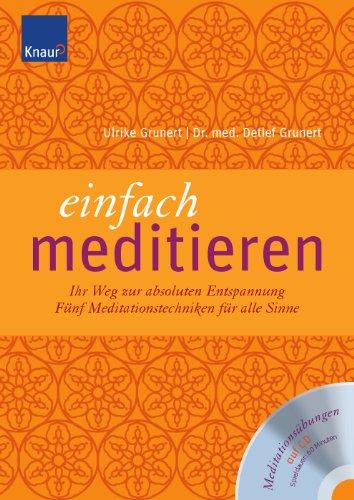 Einfach meditieren: Ihr Weg zur absoluten Entspannung. Fünf Meditationstechniken für alle Sinne