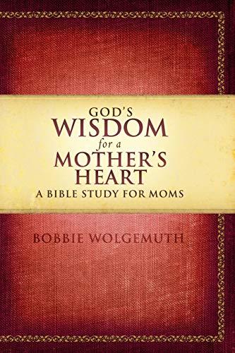 God's Wisdom for a Mother's Heart: A Bible Study for Moms