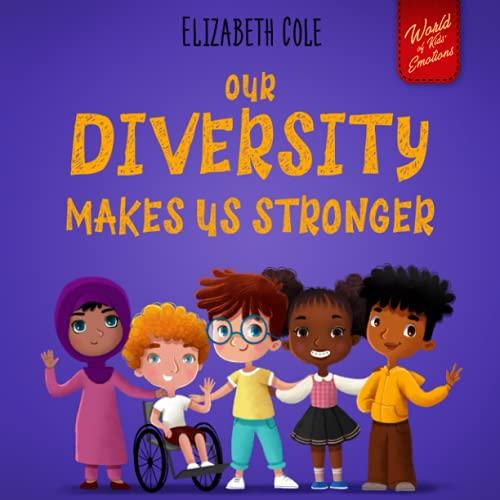 Our Diversity Makes Us Stronger: Social Emotional Book for Kids about Diversity and Kindness (Children’s Book for Boys and Girls) (World of Kids Emotions)