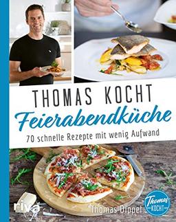 Thomas kocht: Feierabendküche: 70 schnelle Rezepte mit wenig Aufwand