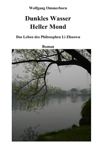 Dunkles Wasser – Heller Mond: Das Leben des Philosophen Li Zhuowu