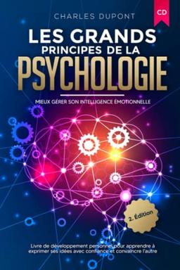 Les grands principes de la psychologie: Mieux gérer son intelligence émotionnelle I Livre de développement personnel pour apprendre à exprimer ses idées avec confiance et convaincre l'autre