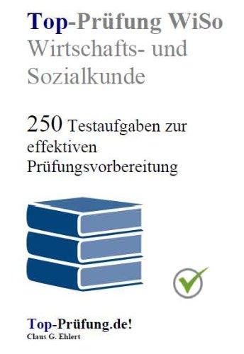 Top Prüfung WiSo - 250 Übungsaufgaben für die Abschlussprüfung: Testaufgaben in Wirtschafts- und Sozialkunde inkl. Lösungen für eine effektive Prüfungsvorbereitung