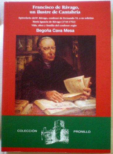 Franciso de Rßvago,un ilustre de Cantabria.Epistolario del P.Rßvago,confesor de Fernando VI,a su sob [Paperback] Cava,Begoña/RávagoyNoriega,Franciscode/col.