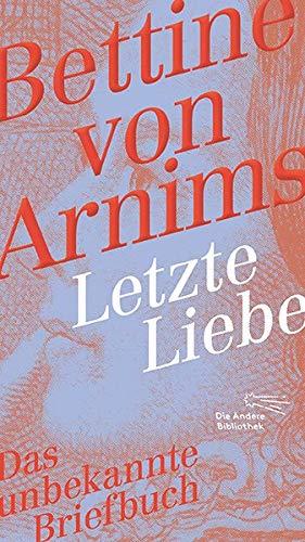 Letzte Liebe: Das unbekannte Briefbuch (Die Andere Bibliothek, Band 413)