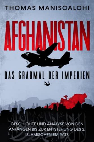 Afghanistan: Das Grabmal der Imperien. Geschichte und Analyse von den Anfängen bis zur Entstehung des 2. islamischen Emirats.