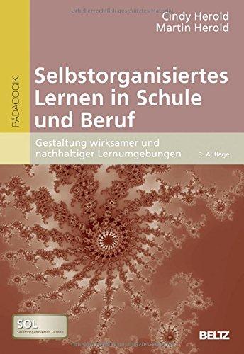 Selbstorganisiertes Lernen in Schule und Beruf: Gestaltung wirksamer und nachhaltiger Lernumgebungen