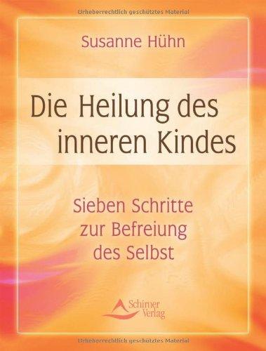 Die Heilung des inneren Kindes: Sieben Schritte zur Befreiung des Selbst