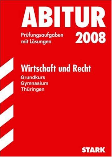 Abitur-Prüfungsaufgaben Gymnasium Thüringen. Aufgabensammlung mit Lösungen: Abitur 2008 - Wirtschaft/Recht GK - Thüringen. Prüfungsaufgaben mit Lösungen (Lernmaterialien)