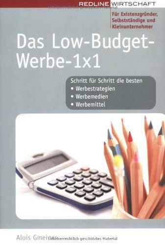 Das Low-Budget-Werbe-1 x 1 für Selbstständige und Kleinunternehmer: Schritt für Schritt die besten Werbestrategien, Werbemedien, Werbemittel