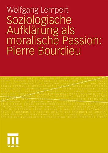 Soziologische Aufklärung als moralische Passion: Pierre Bourdieu: Versuch der Verführung zu einer provozierenden Lektüre