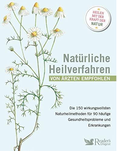 Natürliche Heilverfahren - von Ärzten empfohlen: Die 150 wirkungsvollsten Methoden für 90 häufige Gesundheitsprobleme und Erkrankungen. Von Akkupunktur bis Yoga: Was hilft bei welchen Beschwerden?