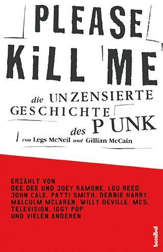 Please Kill Me: Die unzensierte Geschichte des Punk Erzählt von Lou Reed, John Cale, Patti Smith, Iggy Pop, Debbie Harry, Willy DeVille u.a.