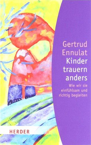 Kinder trauern anders: Wie wir sie einfühlsam und richtig begleiten (HERDER spektrum)