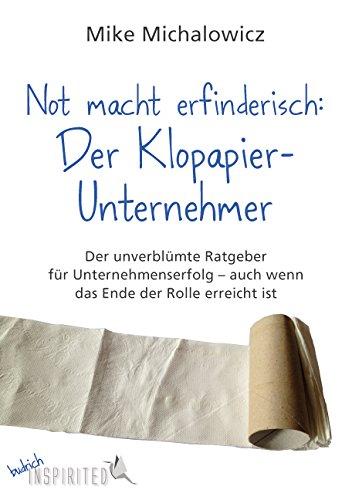 Not macht erfinderisch: Der Klopapier-Unternehmer: Der unverblümte Ratgeber für Unternehmenserfolg - auch wenn das Ende der Rolle erreicht ist (budrich Inspirited)