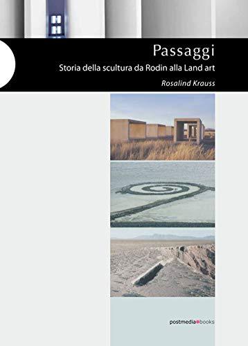 Passaggi. Storia della scultura da Rodin alla Land art