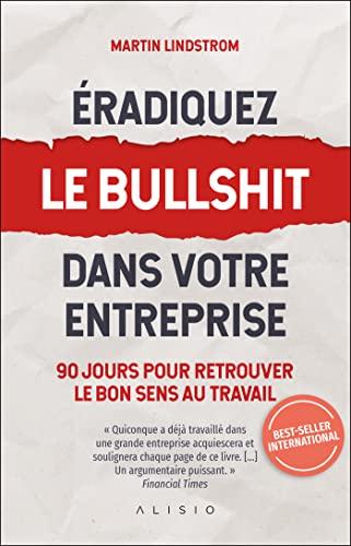 Eradiquez le bullshit dans votre entreprise : 90 jours pour retrouver le bon sens au travail