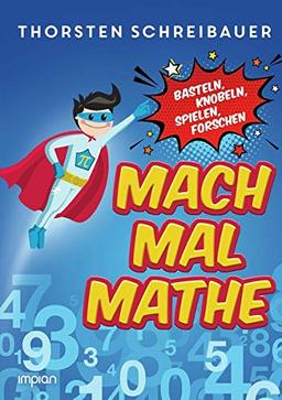 Mach mal Mathe: Basteln, Knobeln, Spielen, Forschen