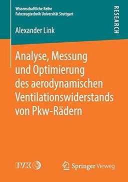 Analyse, Messung und Optimierung des aerodynamischen Ventilationswiderstands von Pkw-Rädern (Wissenschaftliche Reihe Fahrzeugtechnik Universität Stuttgart)