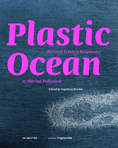 Plastic Ocean: Art and Science Responses to Marine Pollution (Edition Angewandte)