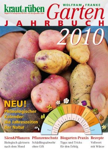 kraut & rüben Garten-Jahrbuch 2010: Säen und Pflanzen, Pflanzenschutz, Biogarten-Praxis und Rezepte