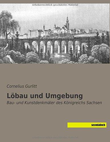 Loebau und Umgebung: Bau- und Kunstdenkmaeler des Koenigreichs Sachsen