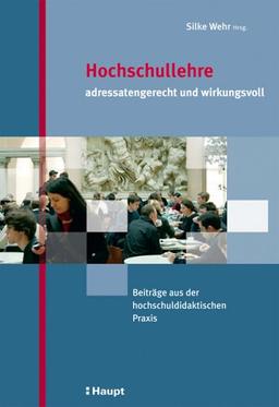 Hochschullehre - adressatengerecht und wirkungsvoll: Beiträge aus der hochschuldidaktischen Praxis