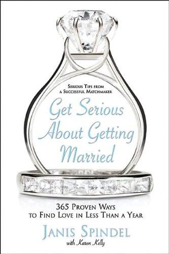 Get Serious About Getting Married: 365 Proven Ways to Find Love in Less Than a Year