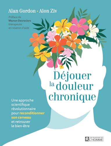 Déjouer la douleur chronique - Une approche scientifique révolutionnaire pour reconditionner son cerveau et retrouver le bien-être