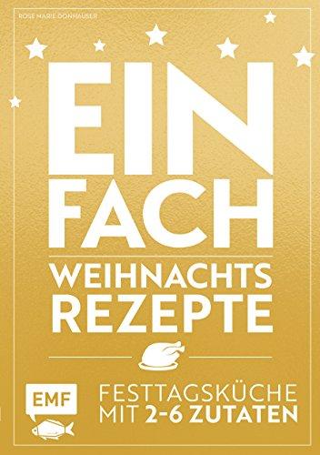 Einfach Weihnachtsrezepte: Festtagsküche mit 2-6 Zutaten