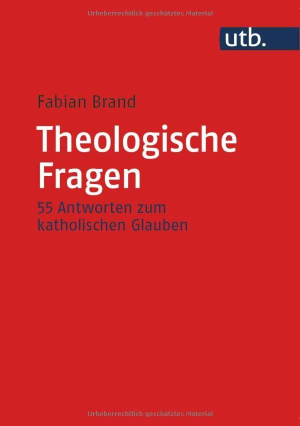 Theologische Fragen: 55 Antworten zum katholischen Glauben