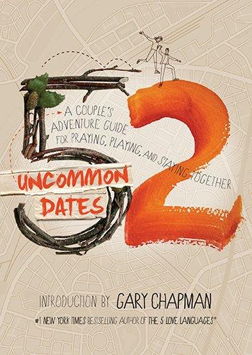 52 Uncommon Dates: A Couple's Adventure Guide for Praying, Playing, and Staying Together