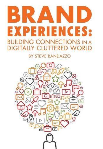 Brand Experiences: Building Connections in a Digitally Cluttered World