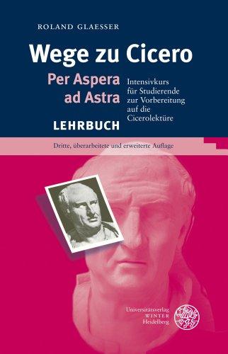 Wege zu Cicero: Per Aspera ad Astra. Intensivkurs für Studierende zur Vorbereitung auf die Cicerolektüre (Sprachwissenschaftliche Studienbuecher. 1. Abteilung)