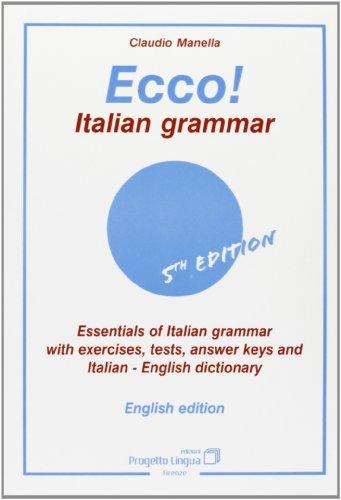 Ecco! Italian grammar. Essentials of italian grammar with exercises, tests, answer. Keys and italian-english dictionary