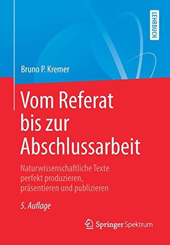 Vom Referat bis zur Abschlussarbeit: Naturwissenschaftliche Texte perfekt produzieren, präsentieren und publizieren