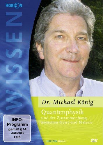 Quantenphysik und der Zusammenhang zwischen Geist und Materie - Dr. Michael König